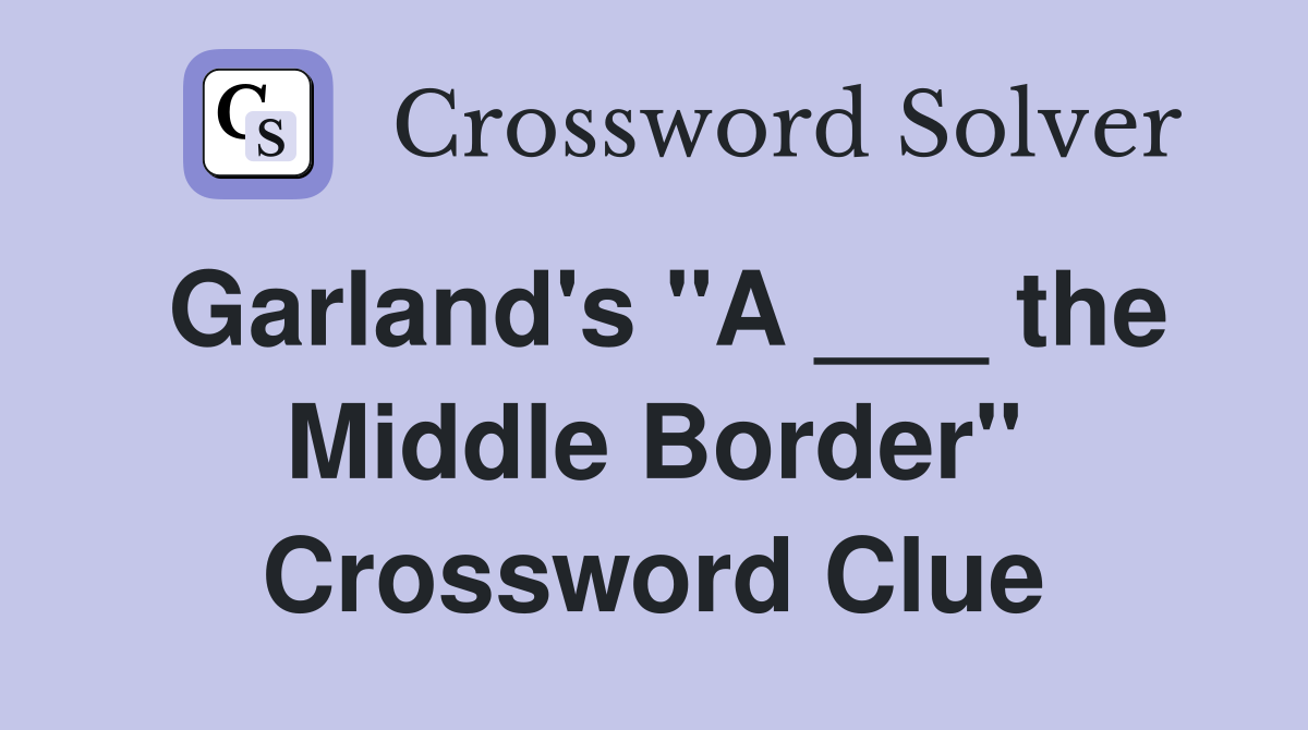 Garland's "A ___ the Middle Border" Crossword Clue Answers